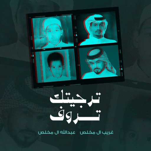 كلمات اغنية غريب آل مخلص – ترجيتك تروف (feat. عبدالله ال مخلص) مكتوبة