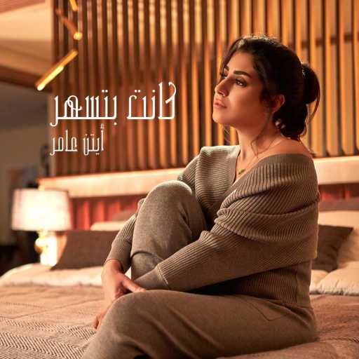 كلمات اغنية ايتن عامر – كانت بتسهر مكتوبة