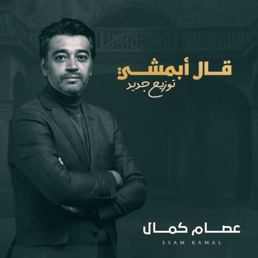 كلمات اغنية عصام كمال – قال أبمشي توزيع جديد مكتوبة