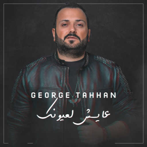 كلمات اغنية جورج طحان – عايش لعيونك مكتوبة