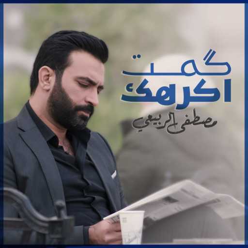 كلمات اغنية مصطفى الربيعي – كمت اكرهك مكتوبة