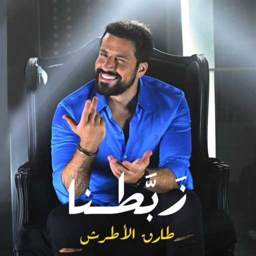 كلمات اغنية طارق الاطرش – زبطنا مكتوبة