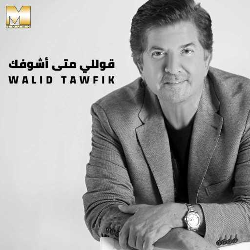 كلمات اغنية وليد توفيق – قوللي متى أشوفك مكتوبة
