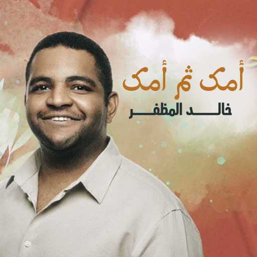 كلمات اغنية خالد المظفر – أمك وثم أمك مكتوبة