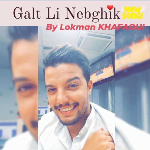 كلمات اغنية لقمان الخفاوي – Galt Li Nebghik مكتوبة