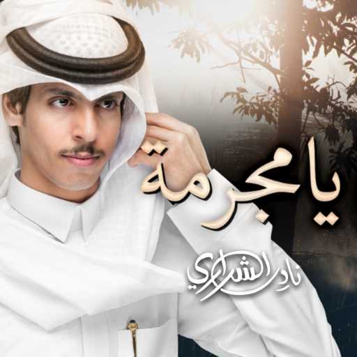 كلمات اغنية نادر الشراري – يامجرمة مكتوبة