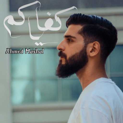 كلمات اغنية Ahmed Mashal – أغنية ” كفاياكم ” احمد مشعل – وانا ياما مهدود الحيل مكتوبة
