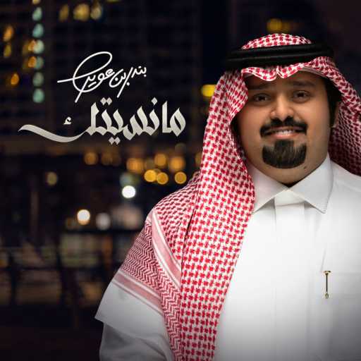 كلمات اغنية بندر بن عوير – مانسيتك مكتوبة