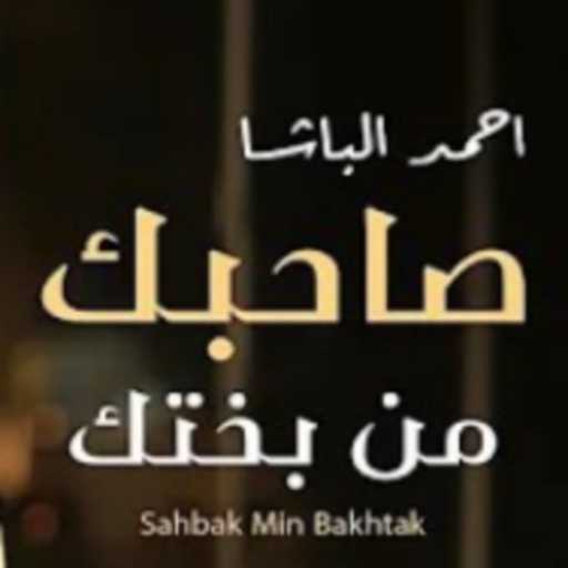 كلمات اغنية احمد الباشا – صاحبك من بختك مكتوبة