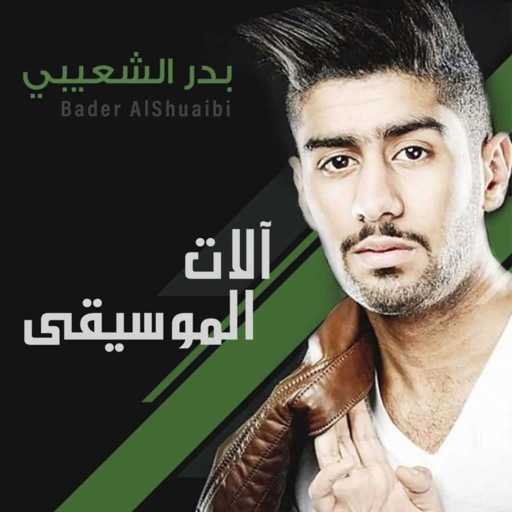 كلمات اغنية بدر الشعيبي – Alat Al Mousiqa مكتوبة