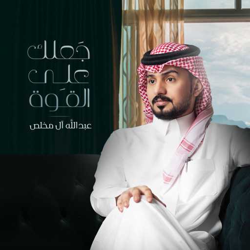 كلمات اغنية عبدالله آل مخلص – جعلك على القوة مكتوبة