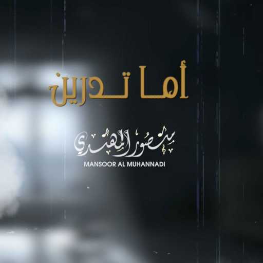 كلمات اغنية منصور المهندي – اما تدرين مكتوبة