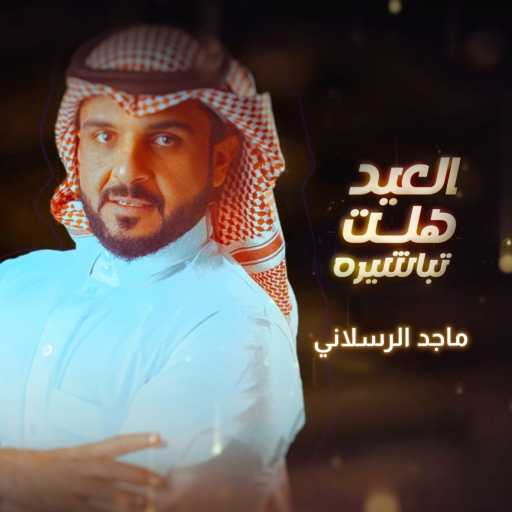 كلمات اغنية ماجد الرسلاني – العيد هلت تباشيره مكتوبة