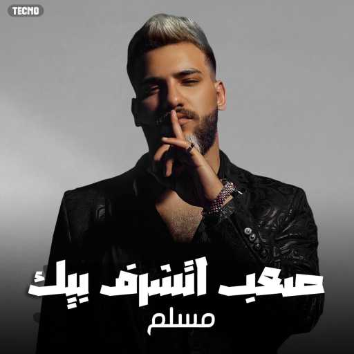 كلمات اغنية مسلم – صعب اتشرف بيك مكتوبة