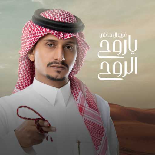 كلمات اغنية غريب آل مخلص – ياروح الروح مكتوبة