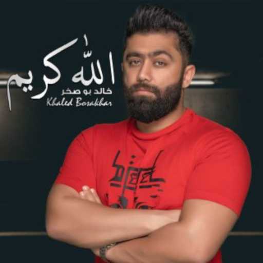 كلمات اغنية خالد بو صخر – الله كريم مكتوبة