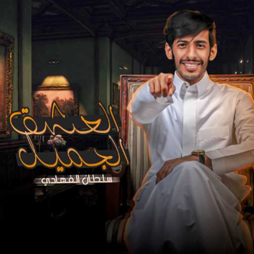 كلمات اغنية سلطان الفهادي – العشق الجميل مكتوبة