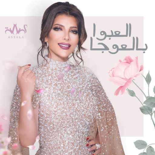 كلمات اغنية أصالة نصري – زفة العبوا بالعوجا مكتوبة