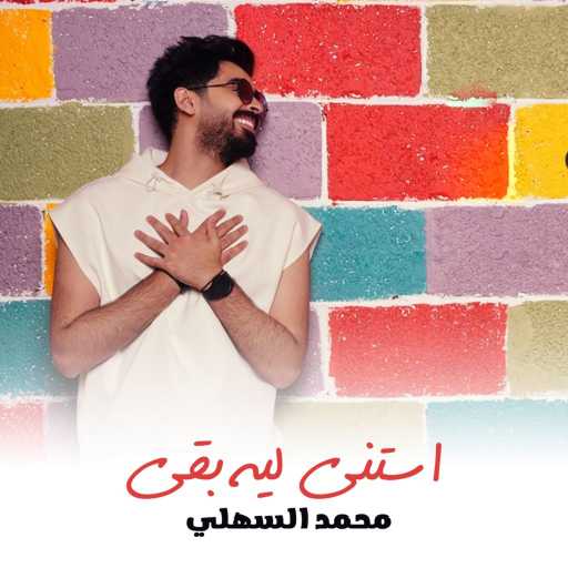 كلمات اغنية محمد السهلي – استنى ليه بقى مكتوبة