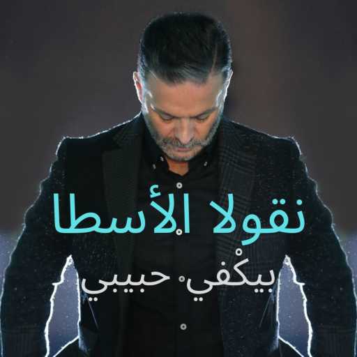 كلمات اغنية نقولا الأسطا – بيكفي حبيبي مكتوبة