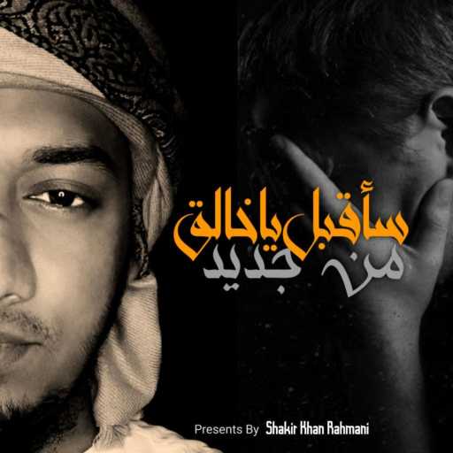 كلمات اغنية Shakir Khan Rahmani – انشودة سأقبل يا خالقي من جديد مكتوبة