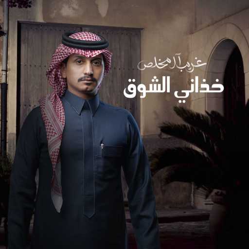 كلمات اغنية غريب آل مخلص – خذاني الشوق مكتوبة