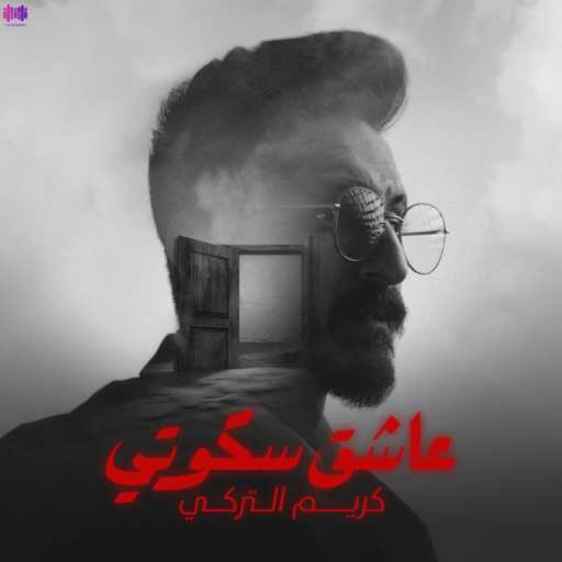 كلمات اغنية كريم التركي – عاشق سكوتي مكتوبة