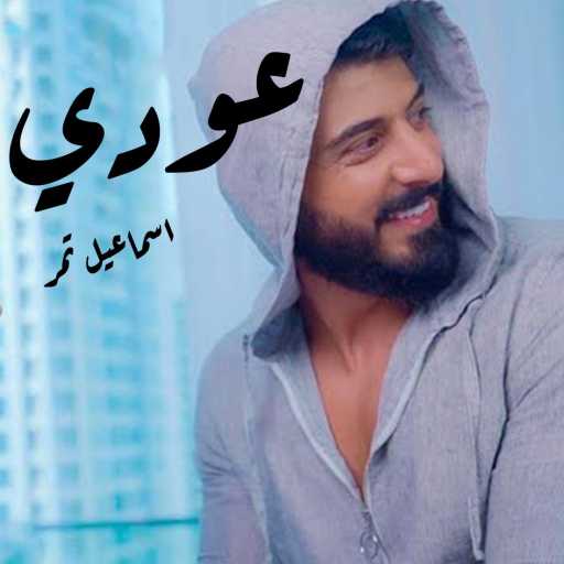 كلمات اغنية اسماعيل تمر – عودي مكتوبة