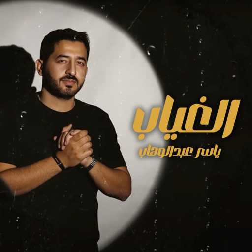 كلمات اغنية ياسر عبد الوهاب – الغياب مكتوبة