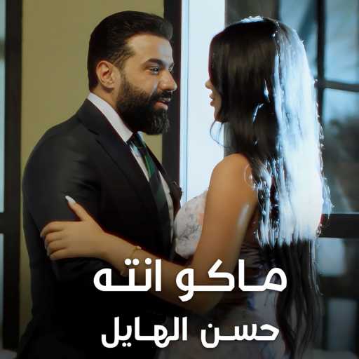 كلمات اغنية حسن الهايل – ماكو انته مكتوبة