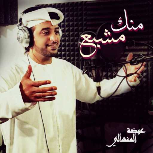 كلمات اغنية عيضة المنهالي – منك مشبع مكتوبة