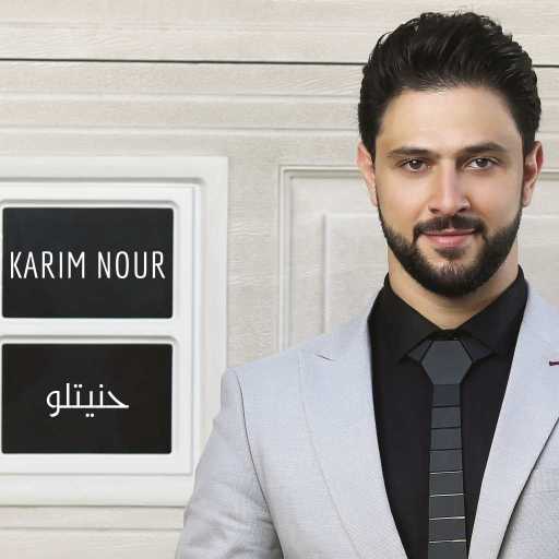 كلمات اغنية كريم نور – حنيتلو مكتوبة