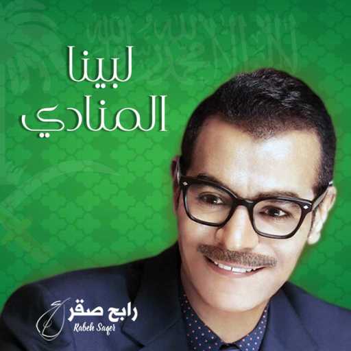 كلمات اغنية رابح  صقر – لبينا المنادي مكتوبة