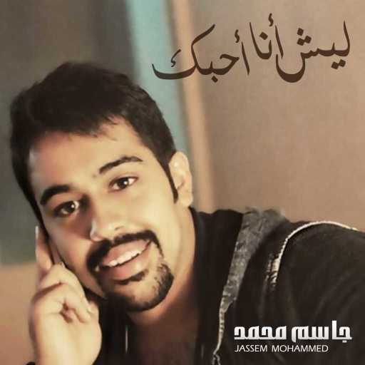 كلمات اغنية جاسم محمد – ليش انا احبك مكتوبة