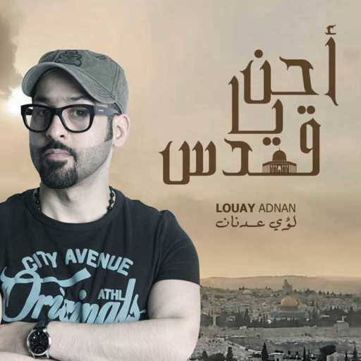 كلمات اغنية لؤي عدنان – أحن يا قدس مكتوبة