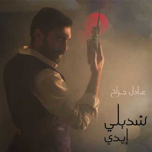 كلمات اغنية عادل جراح – شديلي ايدي مكتوبة