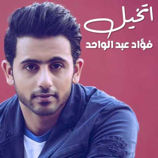 كلمات اغنية فؤاد عبد الواحد – أتخيل مكتوبة