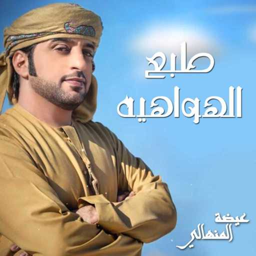 كلمات اغنية عيضة المنهالي – طبع الهواهيه مكتوبة