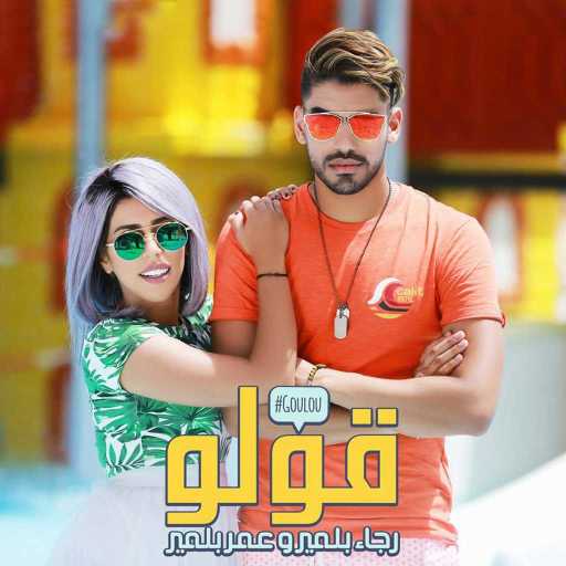 كلمات اغنية رجاء بلمير و عمر بلمير – قولو مكتوبة