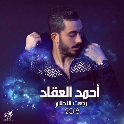 كلمات اغنية احمد العقاد – رجعت الاحلام مكتوبة