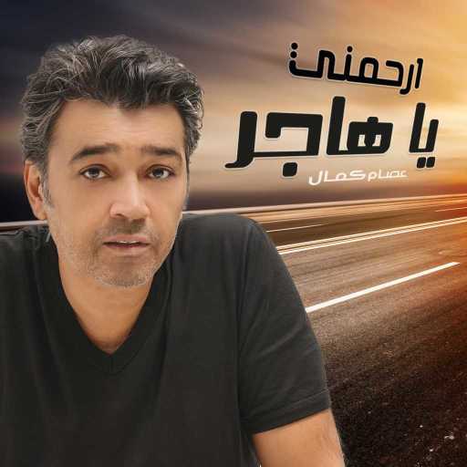 كلمات اغنية عصام كمال – ارحمني يا هاجر مكتوبة