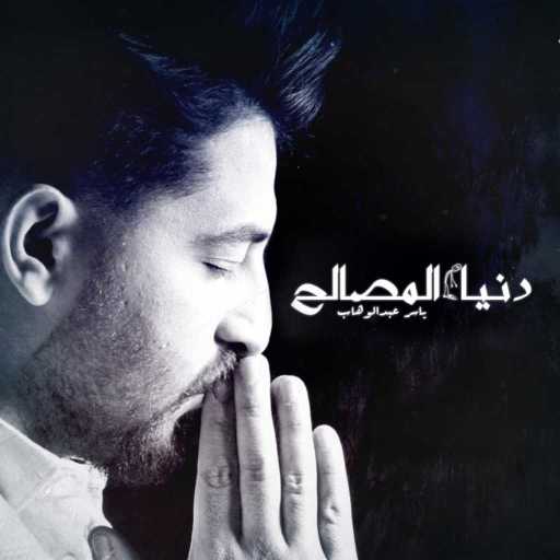 كلمات اغنية ياسر عبد الوهاب – دنيا المصالح مكتوبة