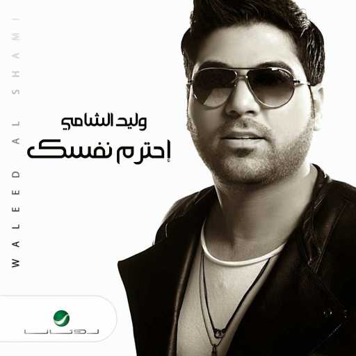 كلمات اغنية وليد الشامي – احترم نفسك مكتوبة