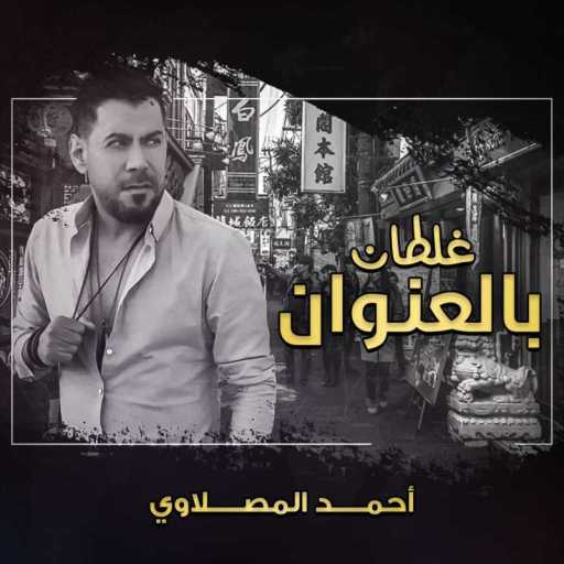 كلمات اغنية أحمد المصلاوي – غلطان بالعنوان مكتوبة