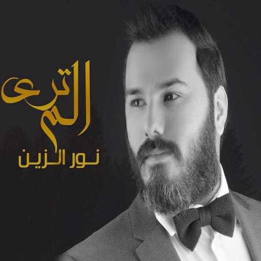 كلمات اغنية نور الزين – الم ترى مكتوبة