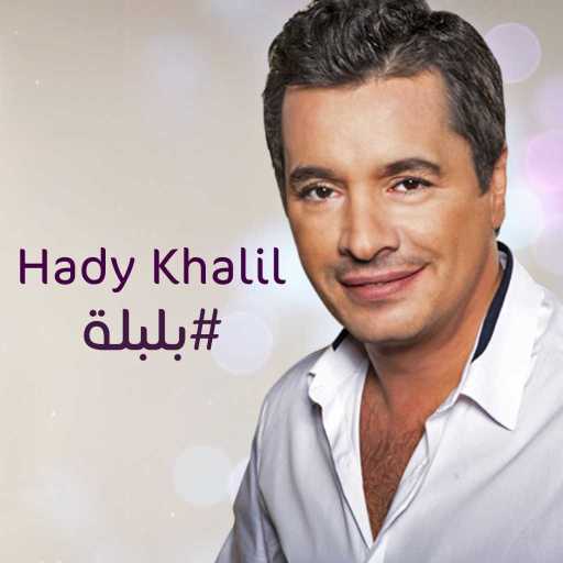 كلمات اغنية هادي خليل – بلبلة مكتوبة