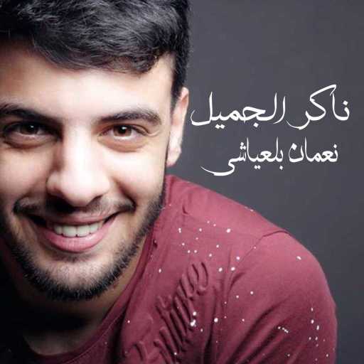 كلمات اغنية نعمان بلعياشي – ناكر الجميل مكتوبة