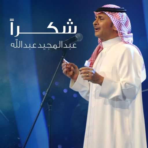 كلمات اغنية عبد المجيد عبدالله – شكرا مكتوبة