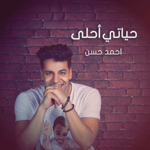 كلمات اغنية أحمد حسن – حياتي أحلى مكتوبة