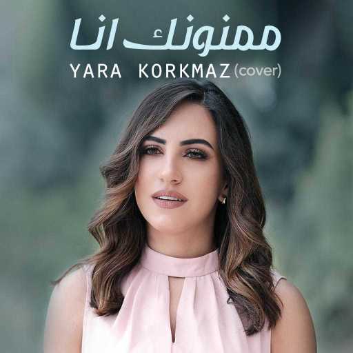 كلمات اغنية يارا قرقماز – ممنونك أنا مكتوبة